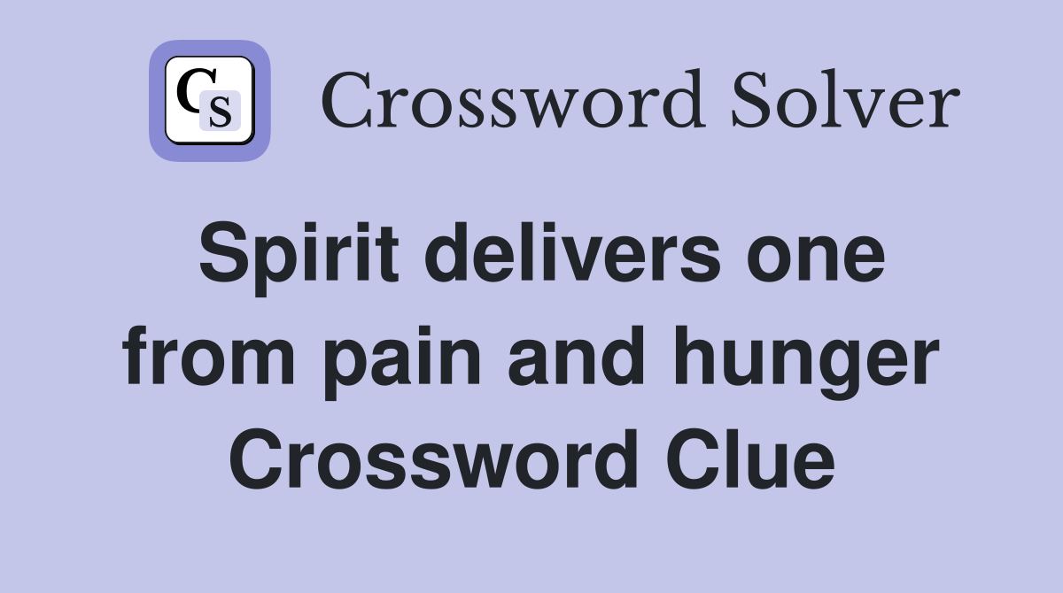 Spirit delivers one from pain and hunger - Crossword Clue Answers